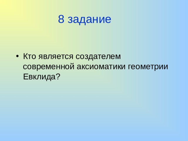 8 задание Кто является создателем современной аксиоматики геометрии Евклида? 