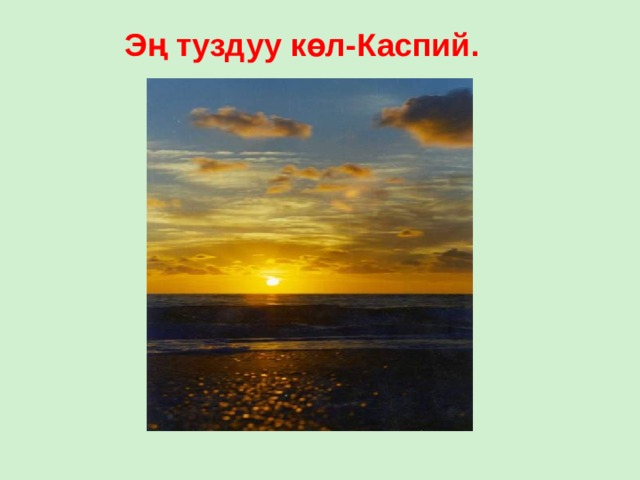 Эң туздуу көл-Каспий. 