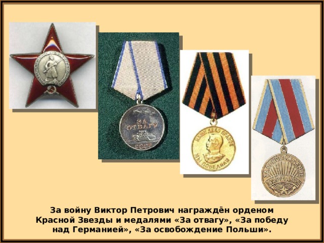 За войну Виктор Петрович награждён орденом Красной Звезды и медалями «За отвагу», «За победу над Германией», «За освобождение Польши». 