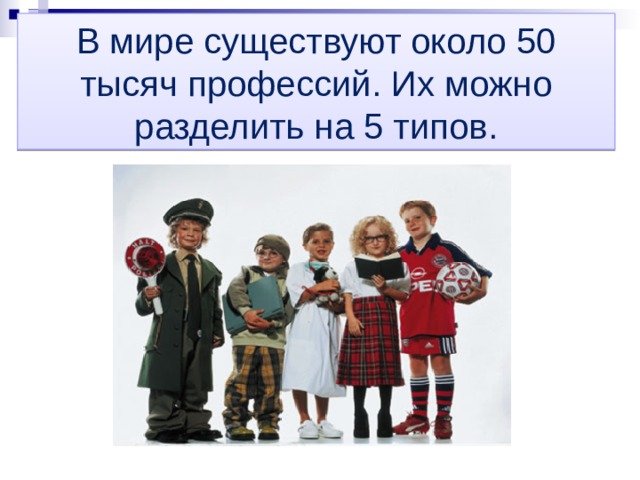 В мире существуют около 50 тысяч профессий. Их можно разделить на 5 типов. 