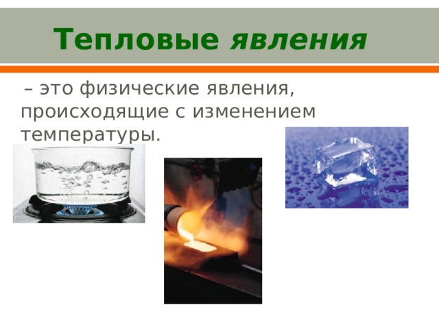 Тепловые явления   – это физические явления, происходящие с изменением температуры. 