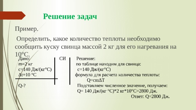 Решение задач Пример.  Определить, какое количество теплоты необходимо сообщить куску свинца массой 2 кг для его нагревания на 10°С. 