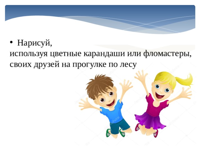 Нарисуй, используя цветные карандаши или фломастеры, своих друзей на прогулке по лесу 