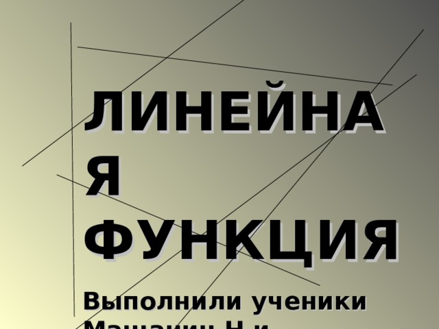 ЛИНЕЙНАЯ ФУНКЦИЯ Выполнили ученики Машанин Н и Дмитриев м. Учитель Смирнова Н.М. 