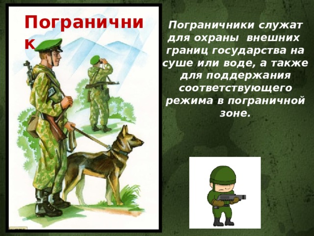 Пограничник Пограничники служат для охраны  внешних границ государства на суше или воде, а также для поддержания соответствующего режима в пограничной зоне. 
