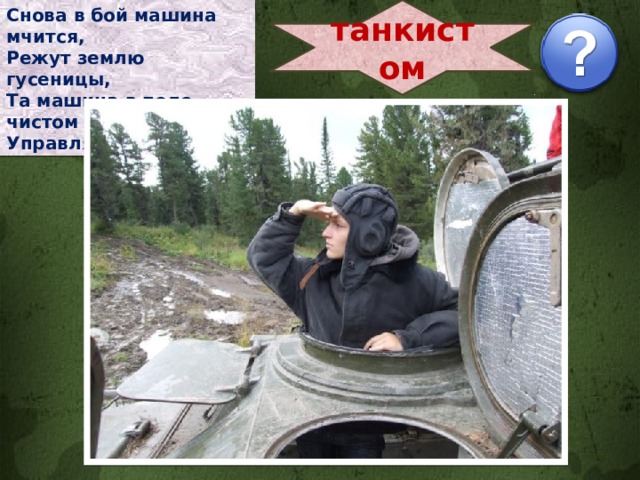 танкистом Снова в бой машина мчится, Режут землю гусеницы, Та машина в поле чистом Управляется ... 