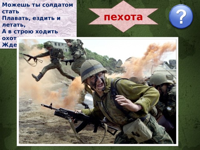 пехота Можешь ты солдатом стать Плавать, ездить и летать, А в строю ходить охота - Ждет тебя, солдат, ... 