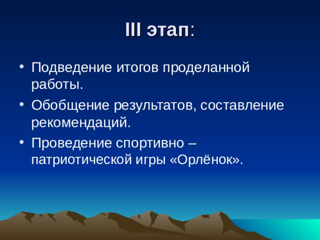 III этап : Подведение итогов проделанной работы. Обобщение результатов, составление рекомендаций. Проведение спортивно – патриотической игры «Орлёнок».  