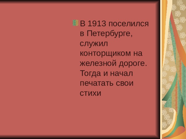 В 1913 поселился в Петербурге, служил конторщиком на железной дороге. Тогда и начал печатать свои стихи 