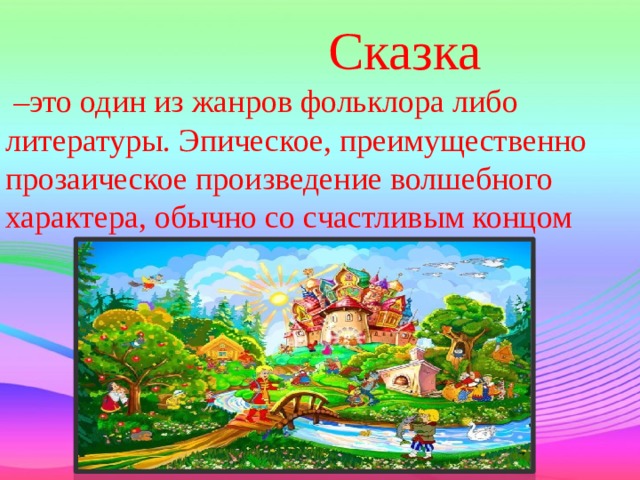  Сказка – это один из жанров фольклора либо литературы. Эпическое, преимущественно прозаическое произведение волшебного характера, обычно со счастливым концом 