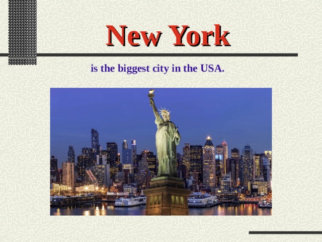 New York is the biggest city in the USA. 