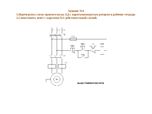 Задание №4 1.Перечертить схему прямого пуска АД с короткозамкнутым ротором в рабочие тетради. 2.Сопоставить ответ с карточки №3 действительной схемой. 