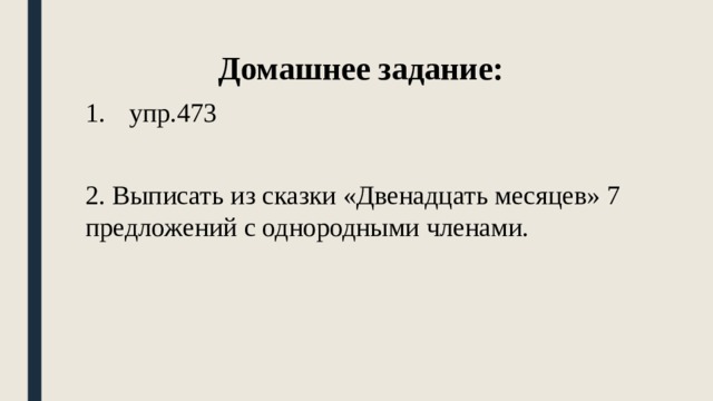 Домашнее задание: упр.473 2. Выписать из сказки «Двенадцать месяцев» 7 предложений с однородными членами. 
