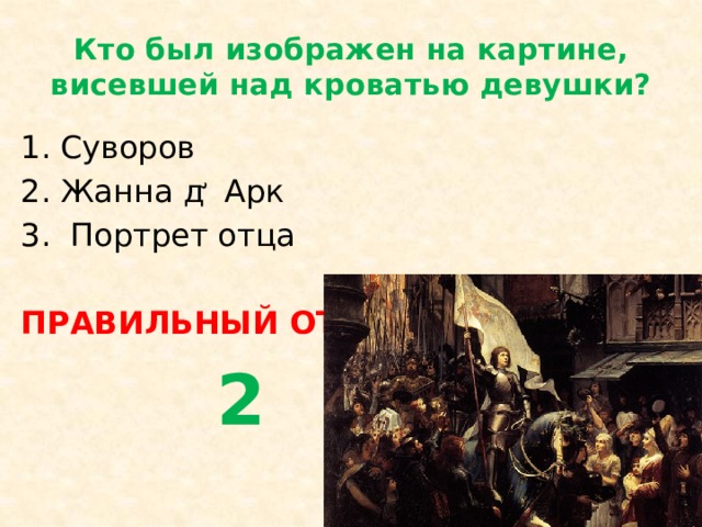 Кто был изображен на картине, висевшей над кроватью девушки? Суворов Жанна д̛  Арк   Портрет отца ПРАВИЛЬНЫЙ ОТВЕТ  2 