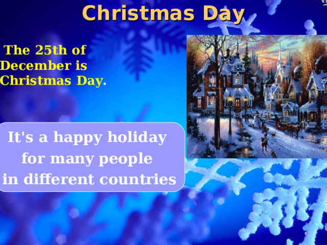 Christmas Day  The 25th of December is Christmas Day . It's a happy holiday for many people in different countries 