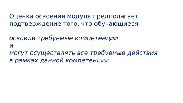Оценка освоения модуля предполагает  подтверждение того, что обучающиеся освоили требуемые компетенции  и могут осуществлять все требуемые действия в рамках данной компетенции .    