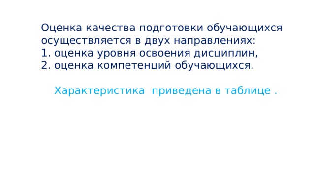 Оценка качества подготовки обучающихся осуществляется в двух направлениях:  оценка уровня освоения дисциплин, оценка компетенций обучающихся.     Характеристика  приведена в таблице .    
