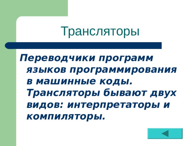 Трансляторы Переводчики программ языков программирования в машинные коды. Трансляторы бывают двух видов: интерпретаторы и компиляторы. 