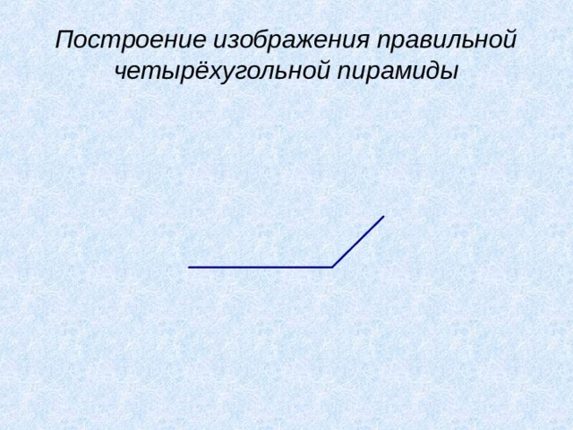 Построение изображения правильной четырёхугольной пирамиды 