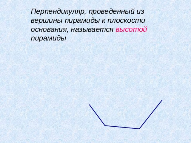  Перпендикуляр, проведенный из вершины пирамиды к плоскости основания, называется высотой пирамиды 