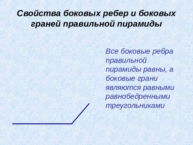Свойства боковых ребер и боковых граней правильной пирамиды  Все боковые ребра правильной пирамиды равны, а боковые грани являются равными равнобедренными треугольниками 