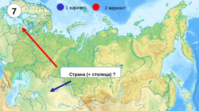 7 1 вариант 2 вариант Страна (+ столица) ?  