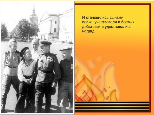 И становились сынами полка, участвовали в боевых действиях и удостаивались наград. 