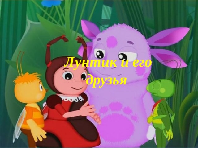  Лунтик и его друзья 