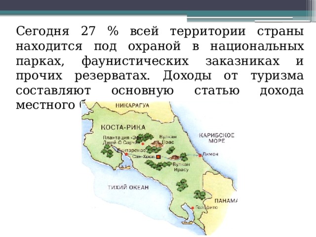  Сегодня 27 % всей территории страны находится под охраной в национальных парках, фаунистических заказниках и прочих резерватах. Доходы от туризма составляют основную статью дохода местного бюджета 