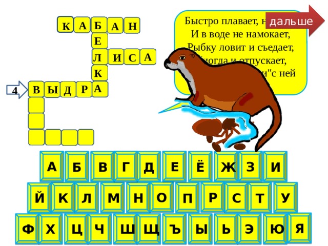 дальше Быстро плавает, ныряет, И в воде не намокает, Рыбку ловит и съедает, Иногда и отпускает, В 