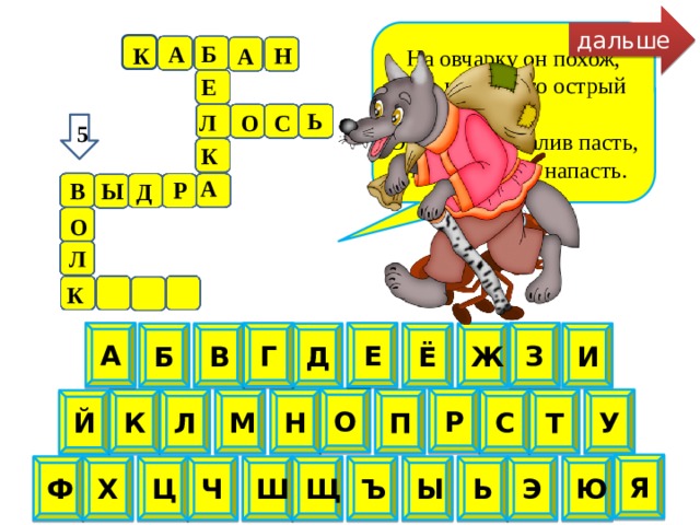 5 дальше На овчарку он похож, Что ни зуб - то острый нож, Он бежит, оскалив пасть, На овцу готов напасть. Б А К Н А Е Ь С О Л К А Р Ы В Д О Л К А Г Е З Д И Ж В Б Ё О Р Т У К Л М Н П С Й Я Ш Ю Э Ь Ы Ъ Щ Ч Ц Х Ф  