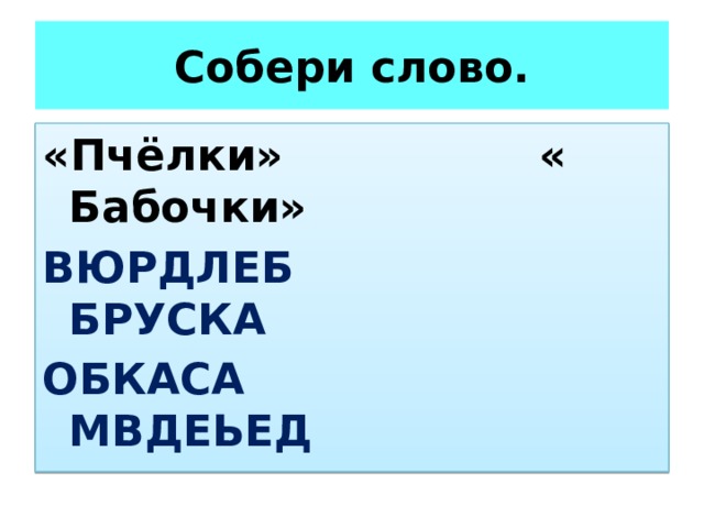 Собери слово. «Пчёлки»  «  Бабочки» ВЮРДЛЕБ БРУСКА ОБКАСА МВДЕЬЕД  