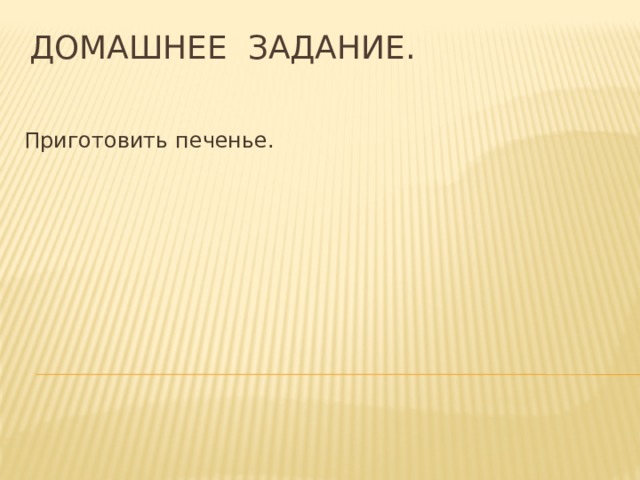 Домашнее задание. Приготовить печенье. 