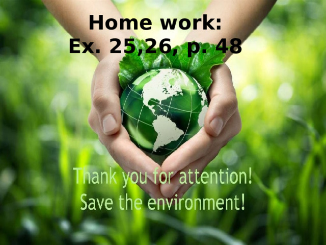 Home work: Ex. 25,26, p. 48 