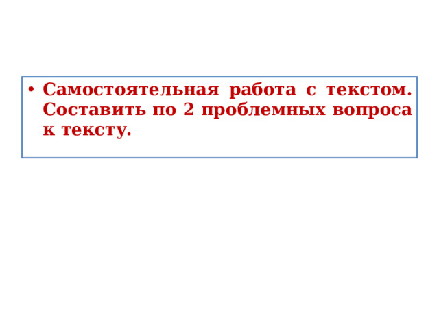 Самостоятельная работа с текстом. Составить по 2 проблемных вопроса к тексту. 