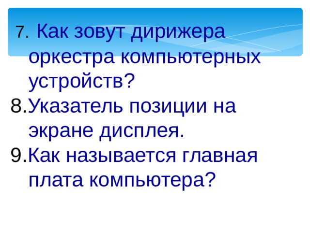   7.  Как зовут дирижера оркестра компьютерных устройств?  8. Указатель позиции на экране дисплея. 9. Как называется главная плата компьютера? 