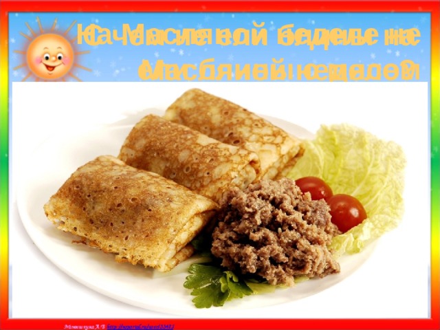 На Масляной неделе не ели блины с мясом С чем не ели блины на Масляной неделе? а) с мясом; б) с икрой; в) со сметаной 