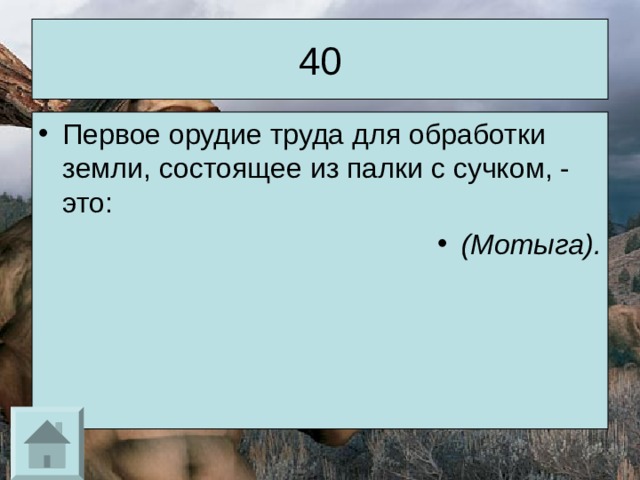 40 Первое орудие труда для обработки земли, состоящее из палки с сучком, - это: (Мотыга). 