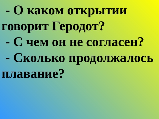 - О каком открытии говорит Геродот? - С чем он не согласен? - Сколько продолжалось плавание? 