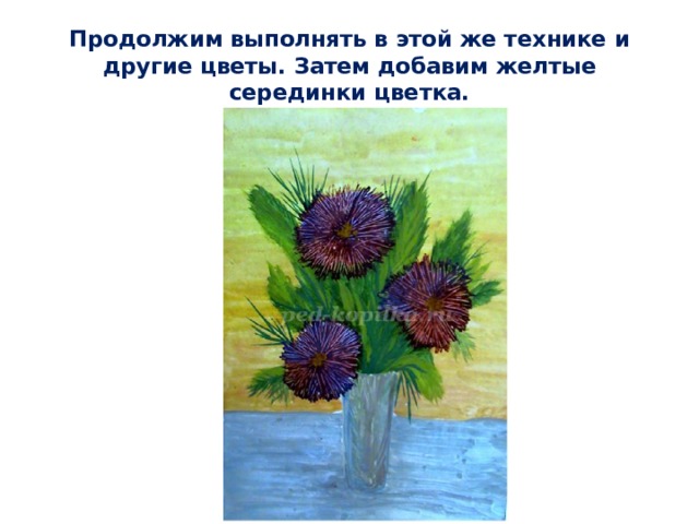 Продолжим выполнять в этой же технике и другие цветы. Затем добавим желтые серединки цветка. 