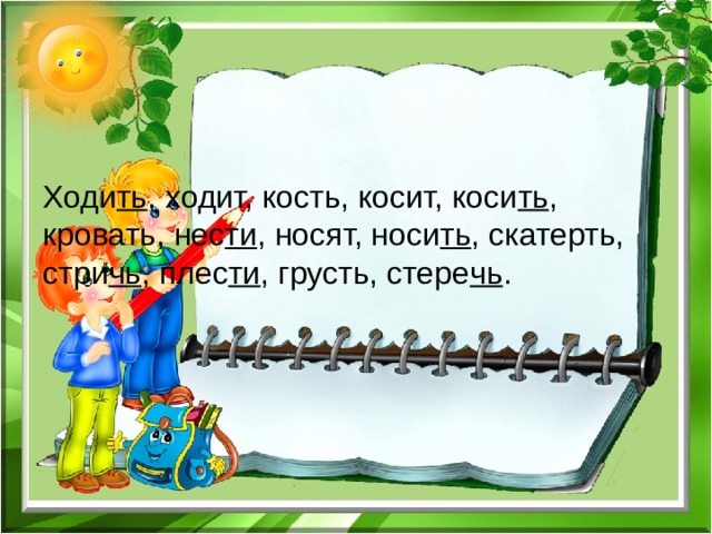 Игра «Кто самый внимательный» Ходи ть , ходит, кость, косит, коси ть , кровать, нес ти , носят, носи ть , скатерть, стри чь , плес ти , грусть, стере чь . 