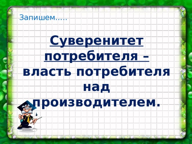 Запишем….. Суверенитет потребителя – власть потребителя над производителем.
