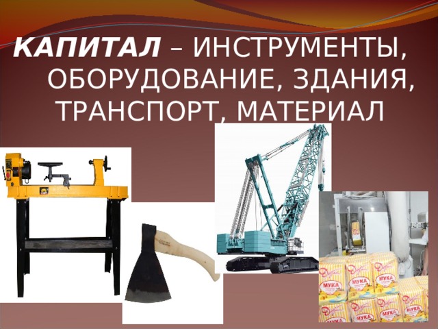 КАПИТАЛ – ИНСТРУМЕНТЫ,  ОБОРУДОВАНИЕ, ЗДАНИЯ,  ТРАНСПОРТ, МАТЕРИАЛ