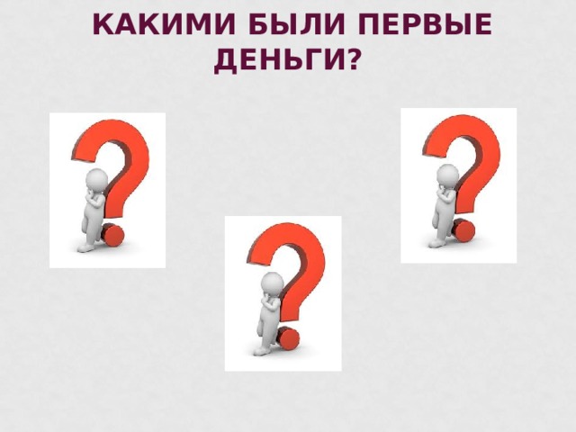 КАКИМИ БЫЛИ ПЕРВЫЕ ДЕНЬГИ?