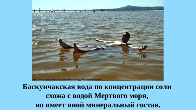 Баскунчакская вода по концентрации соли схожа с водой Мертвого моря, но имеет иной минеральный состав. 