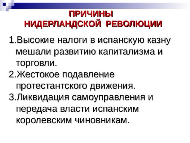 ПРИЧИНЫ НИДЕРЛАНДСКОЙ РЕВОЛЮЦИИ Высокие налоги в испанскую казну мешали развитию капитализма и торговли. Жестокое подавление протестантского движения. Ликвидация самоуправления и передача власти испанским королевским чиновникам. 