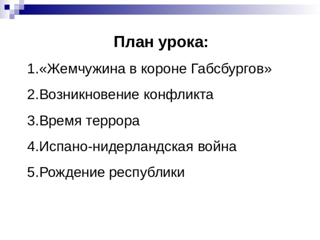 План урока: «Жемчужина в короне Габсбургов» Возникновение конфликта Время террора Испано-нидерландская война Рождение республики 