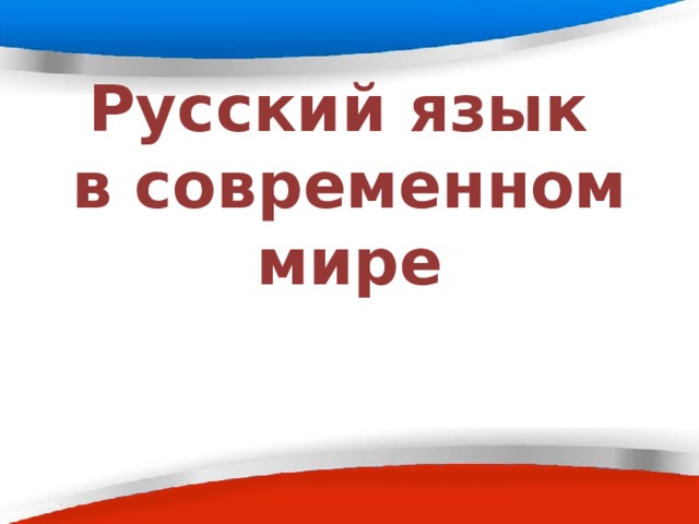 Русский язык  в современном мире 