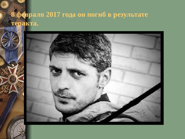 8 февраля 2017 года он погиб в результате теракта. 