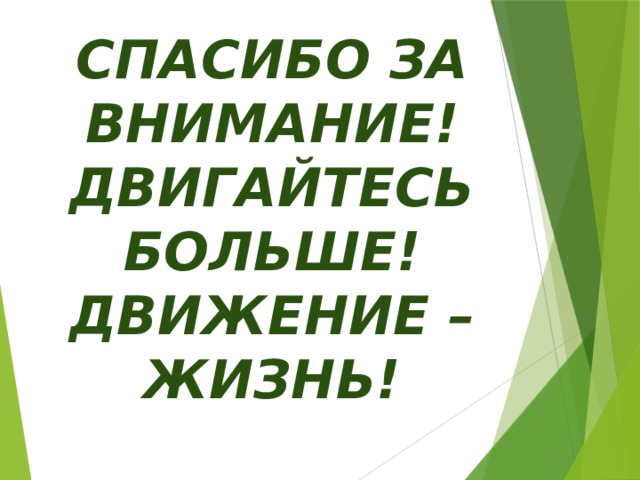 СПАСИБО ЗА ВНИМАНИЕ! ДВИГАЙТЕСЬ БОЛЬШЕ! ДВИЖЕНИЕ – ЖИЗНЬ! 
